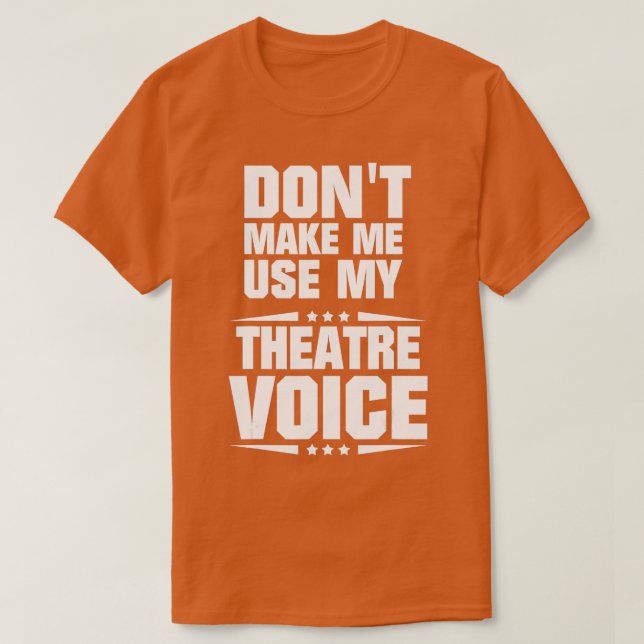 Dont Make Me Use My Theatre Voice  - 1  T-Shirt (Design Front)