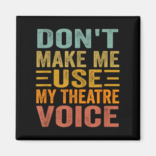 Don't Make Me Use My Theatre Voice - Funny Musical Magnet