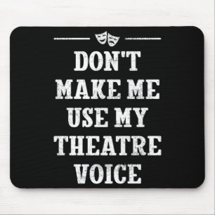 Dont Make Me Use My Theatre Voice Theater Directo  Mouse Pad