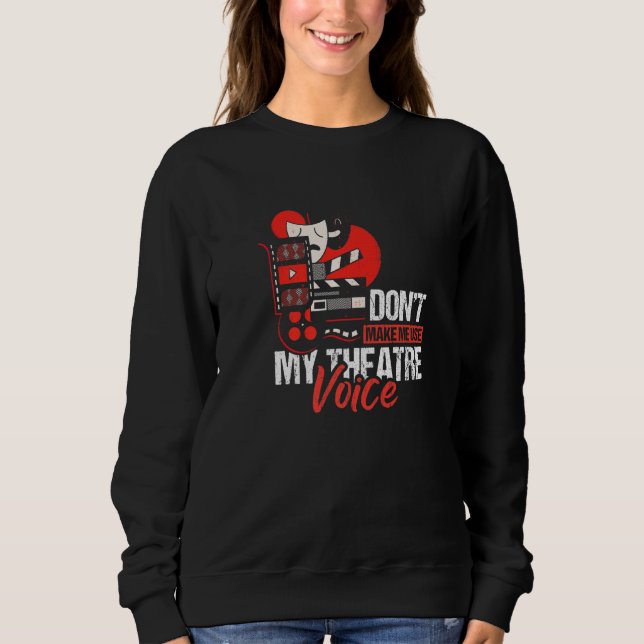 Dont Make Me Use My Theatre Voice Theatre Spieler Sweatshirt (Front)