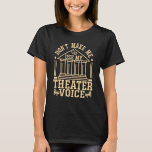 Don't Make Me Use My Theatre Voice  Theatre T-Shirt