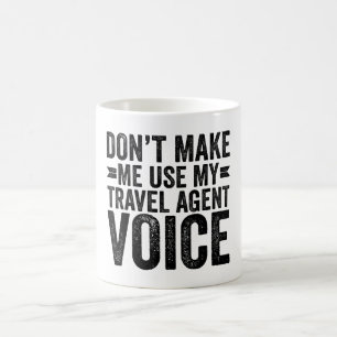 Don't Make Me Use My Travel Agent Voice Coffee Mug