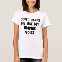 Don't Make Me Use My Umpire Voice