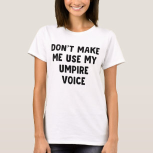 Don't Make Me Use My Umpire Voice T-Shirt