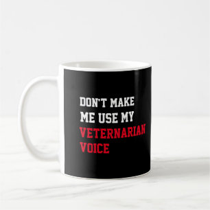 Don't Make Me Use My Veternarian Voice Coffee Mug