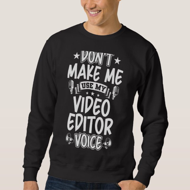 Don't Make Me Use My Video Editor Voice Sweatshirt (Front)