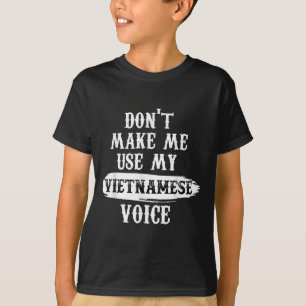 Don't Make Me Use My Vietnamese Voice T-Shirt