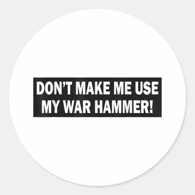 Dont Make Me Use My War Hammer!  Classic Round Sticker (Front)