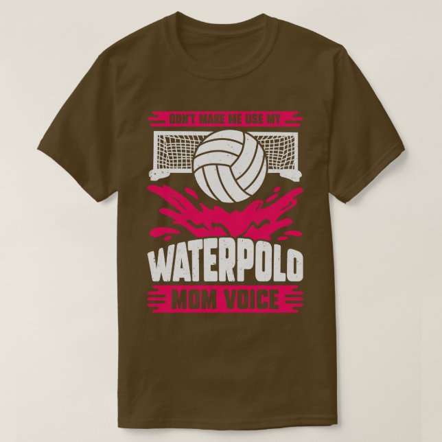 Dont Make Me Use My Waterpolo Mum Voice T-Shirt (Design Front)