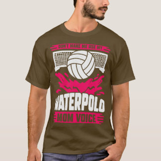 Dont Make Me Use My Waterpolo Mum Voice T-Shirt