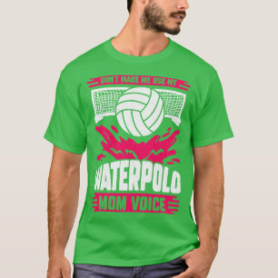 Dont Make Me Use My Waterpolo Mum Voice T-Shirt