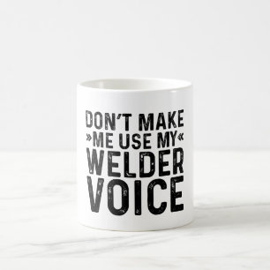 Don't Make Me Use My Welder Voice Coffee Mug
