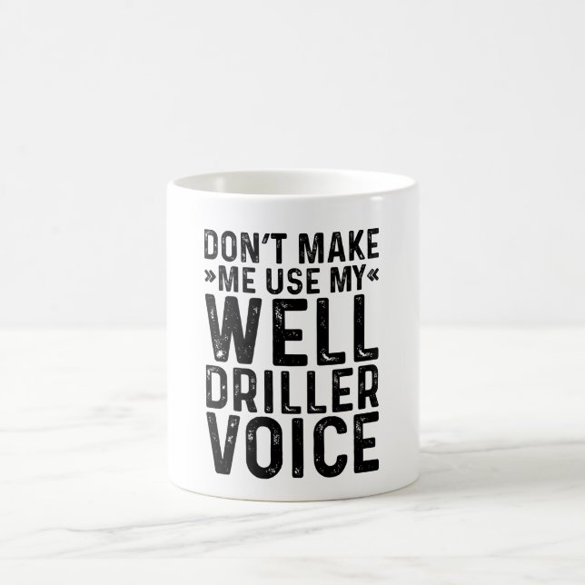 Don't Make Me Use My Well Driller Voice Coffee Mug (Center)