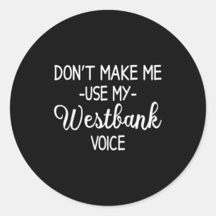 Don't Make Me Use My Westbank Voice  Classic Round Sticker