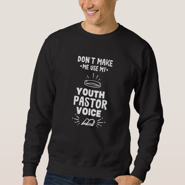 Don't Make Me Use My Youth Pastor Voice  1 Sweatshirt (Front)