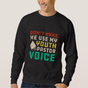 Don't Make Me Use My Youth Pastor Voice - Funny Ch Sweatshirt
