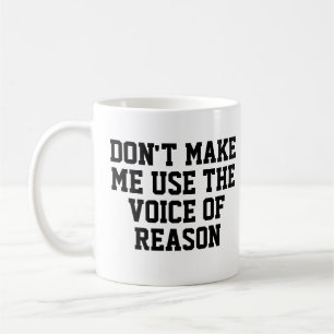 Don't make me use the voice of reason   Funny Coffee Mug