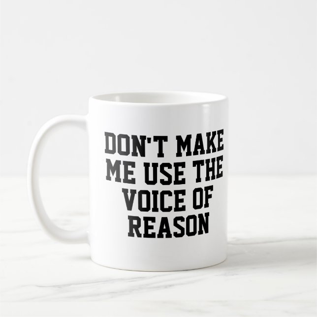 Don't make me use the voice of reason | Funny Coffee Mug (Left)