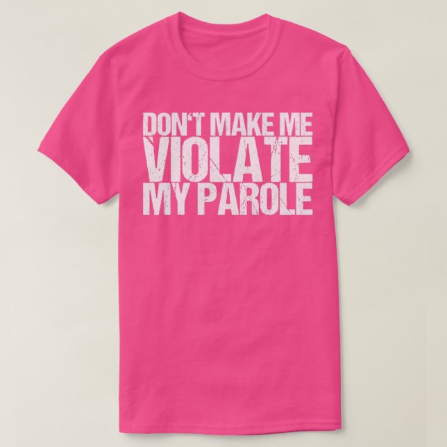 Dont Make Me Violate My Parole T-Shirt (Design Front)