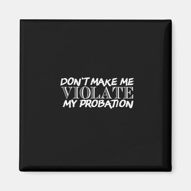 don't make me violate my probation magnet (Front)