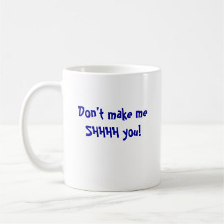 Don't make meSHHHH you! Coffee Mug