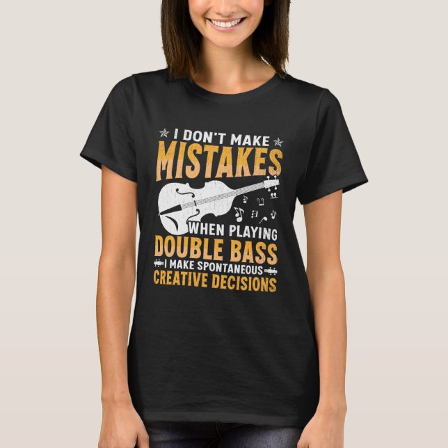 Don't Make Mistakes Playing Double Bass Creative D T-Shirt (Front)
