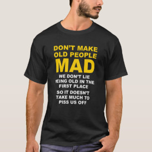 Don't Make Old People Mad We Don't Like Being Old T-Shirt