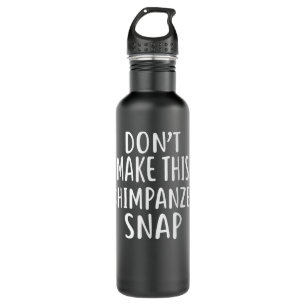 Dont Make This CHIMPANZEE Snap 710 Ml Water Bottle