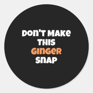 Don't Make This Ginger Snap 1 Classic Round Sticker