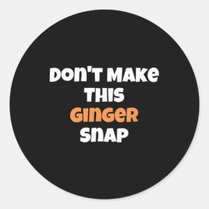 Don't Make This Ginger Snap 1 Classic Round Sticker