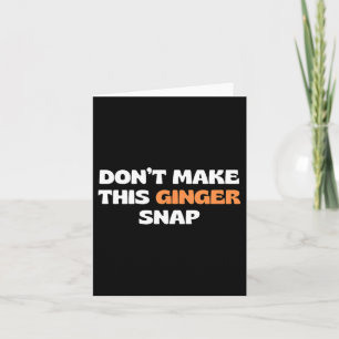 Don't Make This Ginger Snap 2 Card