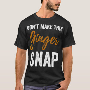 Dont Make This Ginger Snap Funny Redhead Shirt_1 T-Shirt