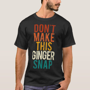 Dont Make This Ginger Snap I Redhead Ginger Red Fu T-Shirt