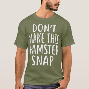 Dont Make This HAMSTER Snap T-Shirt