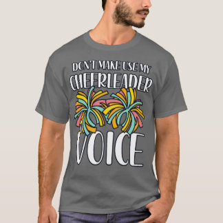Dont Make Use My Cheerleader Voice T-Shirt