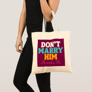 Don't Marry Him, Be with Me Tote Bag