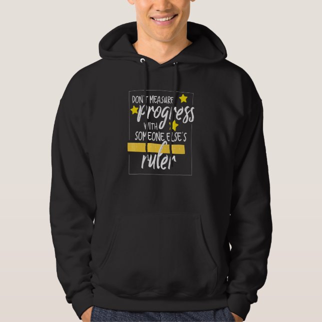 Dont Measure Progress With Someone Elses Ruler Tea Hoodie (Front)