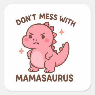 Don't Mess whit mamasaurus Square Sticker