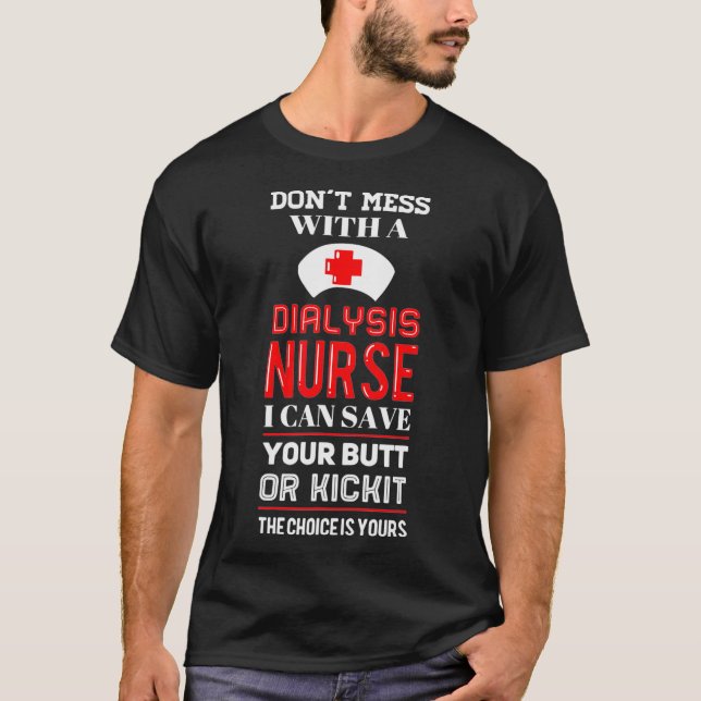 Dont Mess With A Dialysis Nurse I Can Save Your T-Shirt (Front)