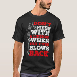 Don't Mess With A Lineman When His Fuse Blows Back T-Shirt