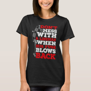 Don't Mess With A Lineman When His Fuse Blows Back T-Shirt