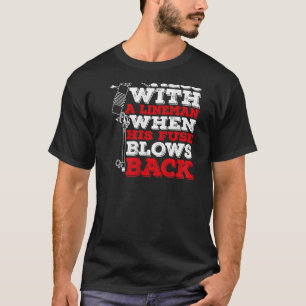 Don't Mess With A Lineman When His Fuse Blows Back T-Shirt