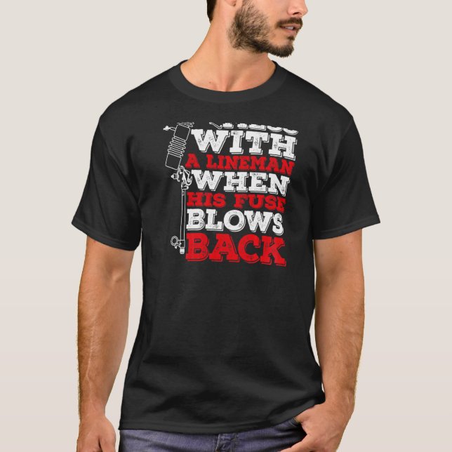 Don't Mess With A Lineman When His Fuse Blows Back T-Shirt (Front)