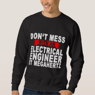 Don't Mess With An Electrical Engineer It Megahert Sweatshirt
