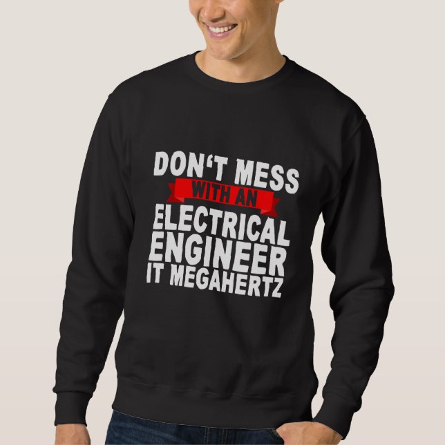 Don't Mess With An Electrical Engineer It Megahert Sweatshirt (Front)