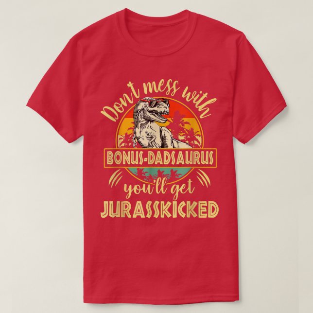Don't Mess With Bonus Dadsaurus You'll Get Jurassk T-Shirt (Design Front)
