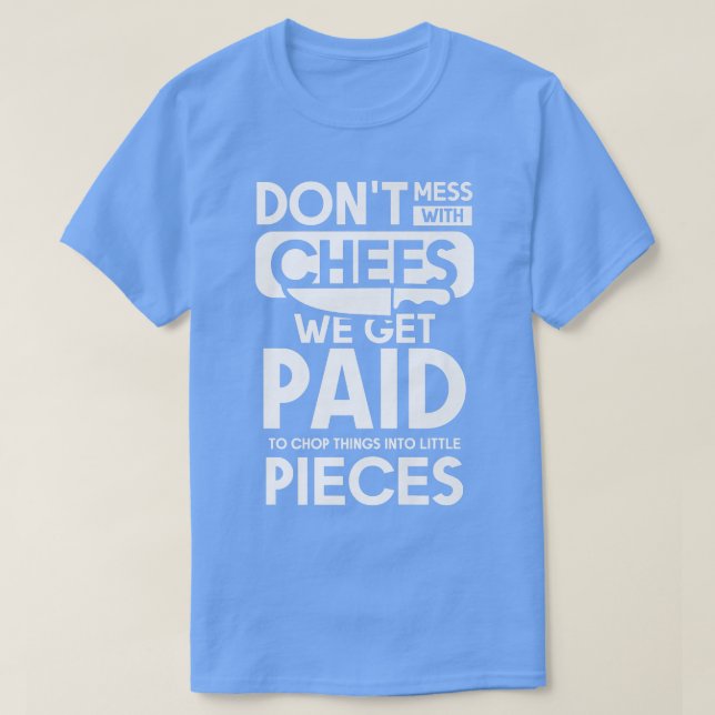 Dont Mess With Chefs We Get Paid T-Shirt (Design Front)