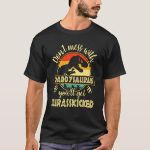 Dont Mess With Daddysaurus Youll Get Jurasskicked T-Shirt