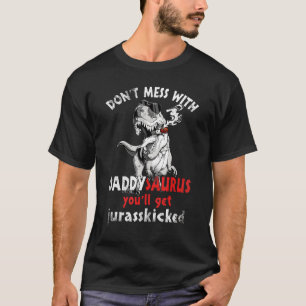 Dont Mess With Daddysaurus Youll Get Jurasskicked  T-Shirt