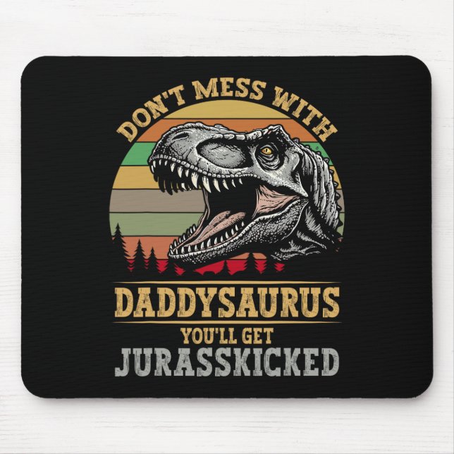 Don't Mess With Daddysaurus You'll Get Jurkicked F Mouse Pad (Front)